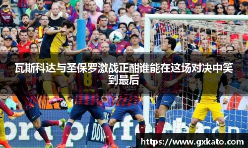 瓦斯科达与圣保罗激战正酣谁能在这场对决中笑到最后